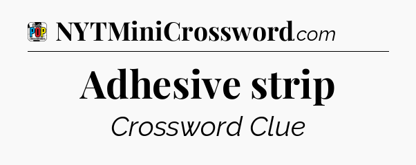 Adhesive strip Crossword Clue