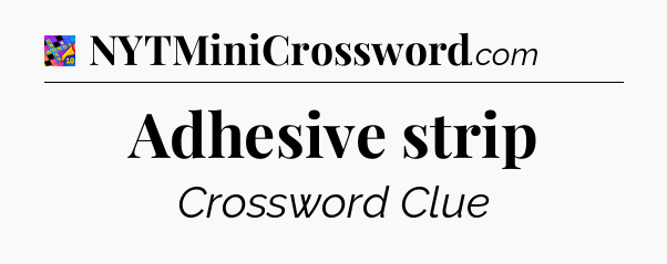 Adhesive strip Crossword Clue