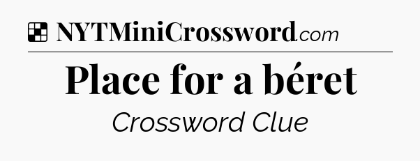 Solution: Place for a béret - NYT Crossword