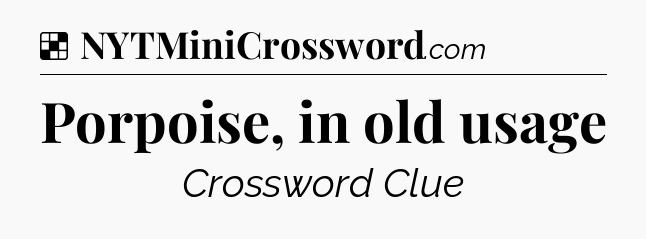 Solution: Porpoise, in old usage - NYT Crossword