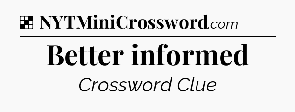 Solution: Better informed - NYT Crossword