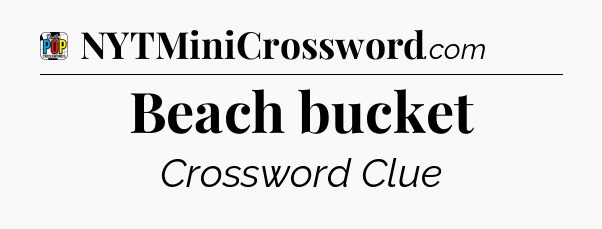 Beach bucket Crossword Clue