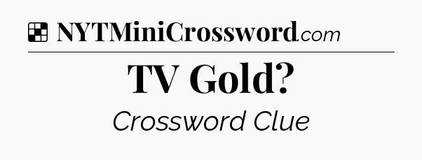 Solution: TV Gold - NYT Crossword