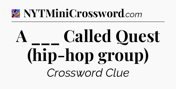 A ___ Called Quest (hip-hop group) Crossword Clue