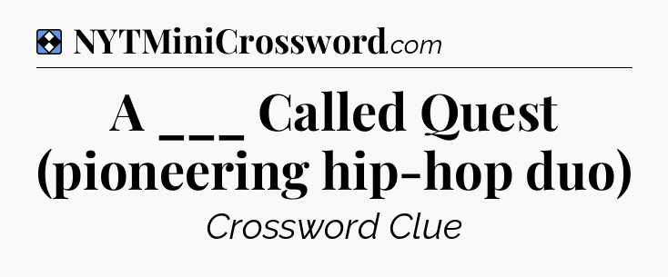 Solution: A ___ Called Quest (pioneering hip-hop duo) - NYT Mini Crossword