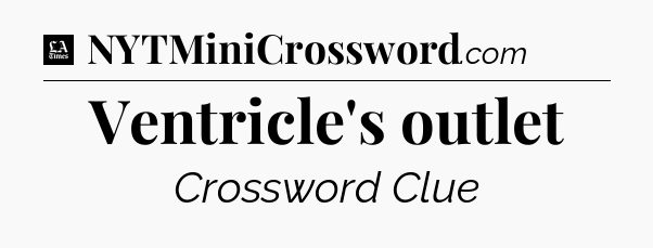 Ventricle's outlet - LA Times Crossword