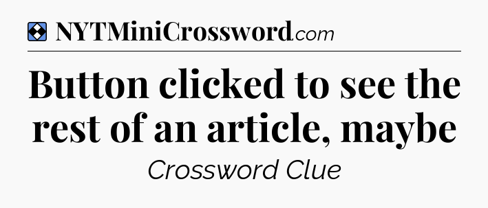 Solution: Button clicked to see the rest of an article, maybe - NYT Mini Crossword