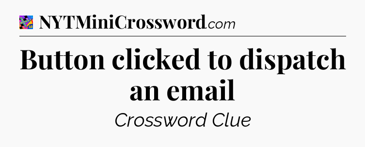Button clicked to dispatch an email Crossword Clue