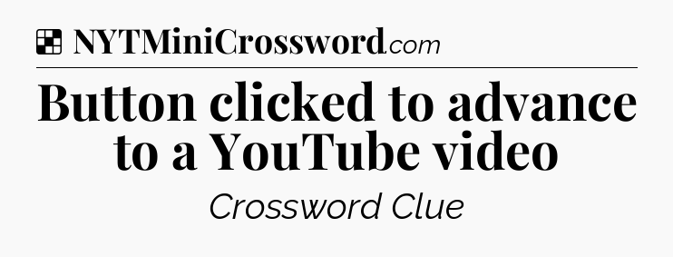 Solution: Button clicked to advance to a YouTube video - NYT Crossword