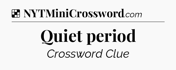 Solution: Quiet period - NYT Crossword