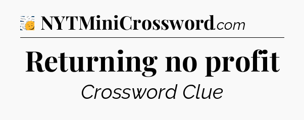 Returning no profit - 7 Little Words