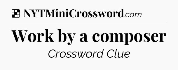 Solution: Work by a composer - NYT Crossword