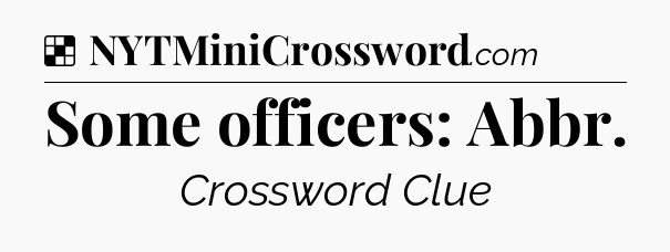 Solution: Some officers: Abbr - NYT Crossword