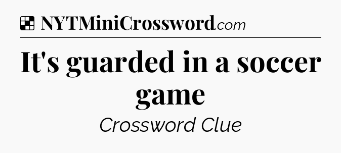 Solution: It's guarded in a soccer game - NYT Crossword