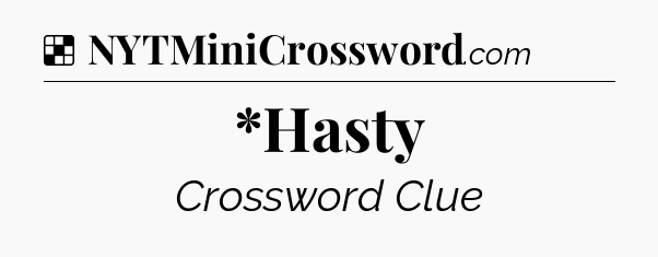 Solution: *Hasty - NYT Crossword