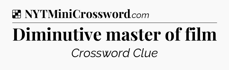 Solution: Diminutive master of film - NYT Crossword
