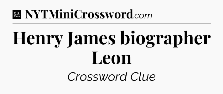 Henry James biographer Leon - LA Times Crossword