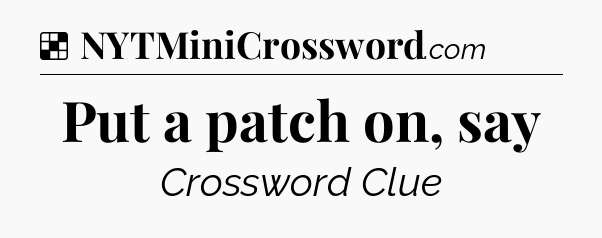 Solution: Put a patch on, say - NYT Crossword