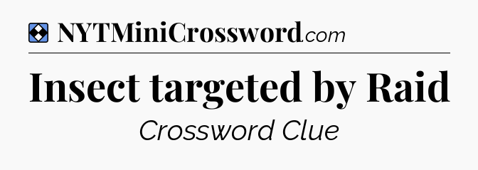 Solution: Insect targeted by Raid - NYT Mini Crossword