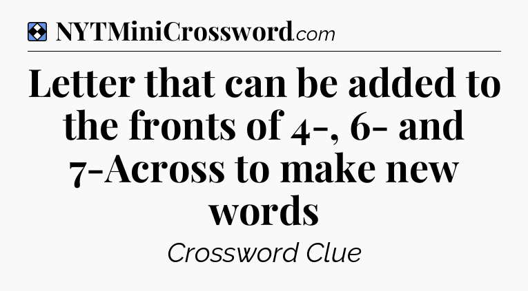 Solution: Letter that can be added to the fronts of 4-, 6- and 7-Across to make new words - NYT Mini Crossword