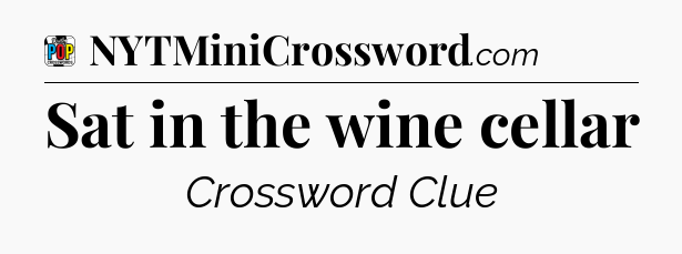Sat in the wine cellar Crossword Clue