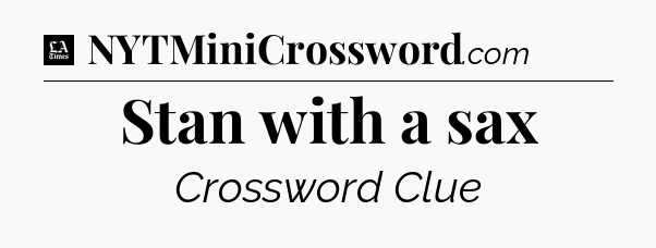Stan with a sax - LA Times Crossword