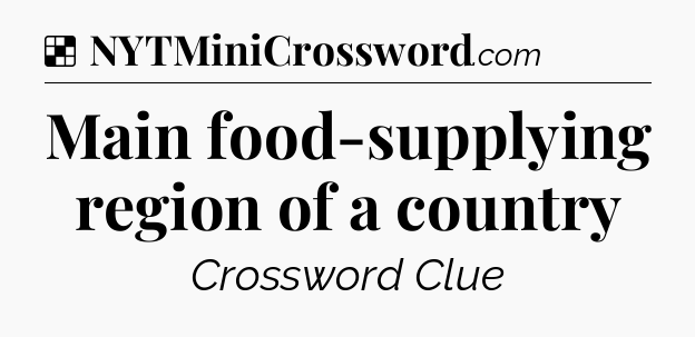 Solution: Main food-supplying region of a country - NYT Crossword