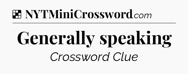 Solution: Generally speaking - NYT Crossword