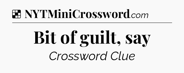 Solution: Bit of guilt, say - NYT Crossword