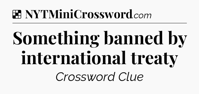 Solution: Something banned by international treaty - NYT Crossword