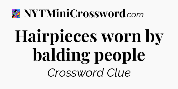 Hairpieces worn by balding people Crossword Clue