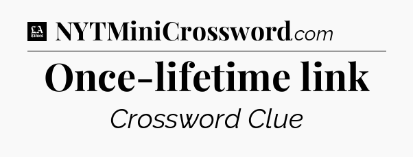 Once-lifetime link - LA Times Crossword