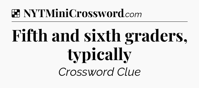 Solution: Fifth and sixth graders, typically - NYT Crossword