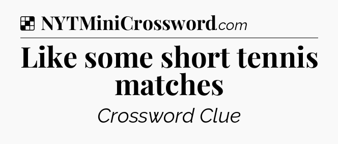 Like some short tennis matches NYT Crossword