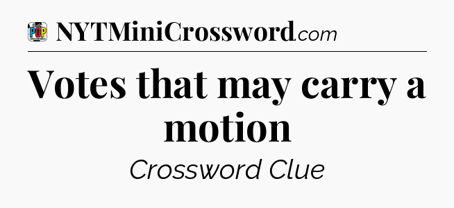 Votes that may carry a motion Crossword Clue