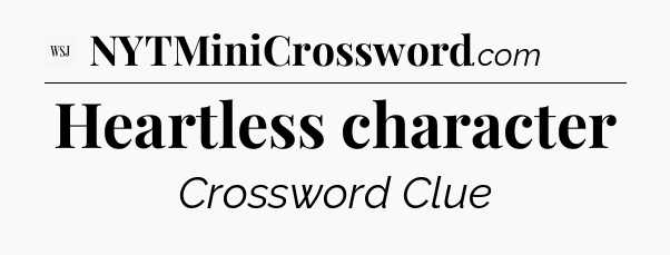 Heartless character - WSJ Crossword