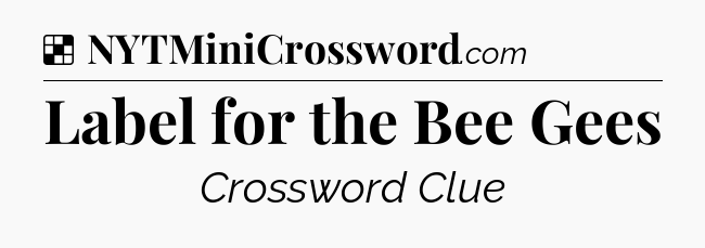 Solution: Label for the Bee Gees - NYT Crossword