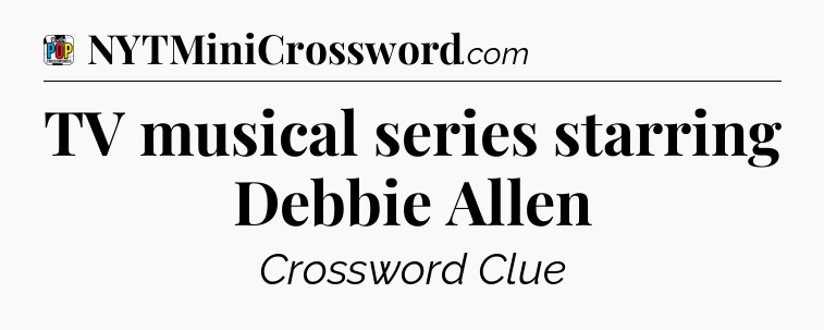 TV musical series starring Debbie Allen Crossword Clue