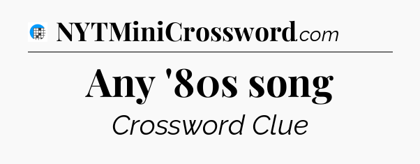 Any '80s song Crossword Clue
