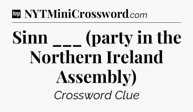 Sinn ___ (party in the Northern Ireland Assembly) Crossword Clue