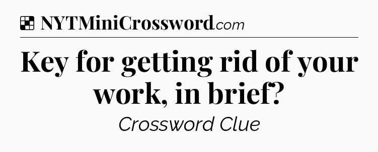 Solution: Key for getting rid of your work, in brief - NYT Crossword