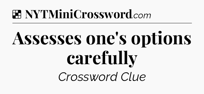 Solution: Assesses one's options carefully - NYT Crossword