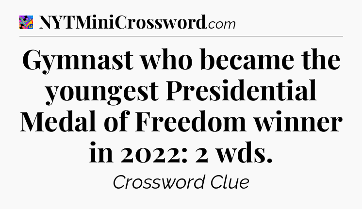 Gymnast who became the youngest Presidential Medal of Freedom winner in 2022: 2 wds Crossword Clue