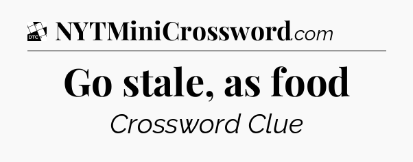Go stale, as food - Daily Themed Classic Crossword