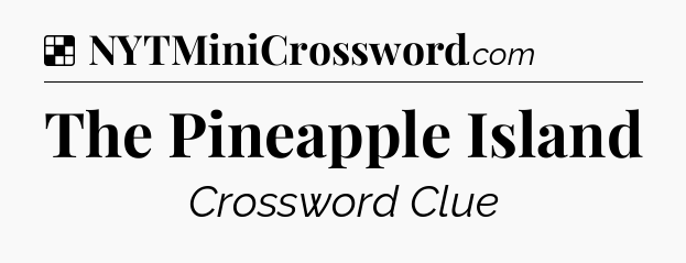Solution: The Pineapple Island - NYT Crossword