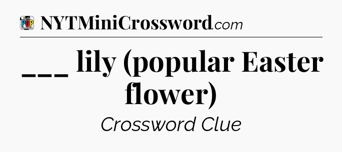 ___ lily (popular Easter flower) Crossword Clue