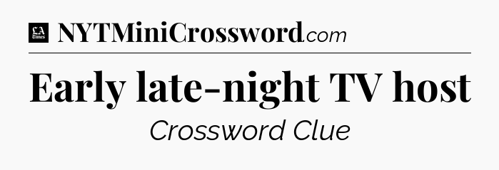 Early late-night TV host - LA Times Crossword