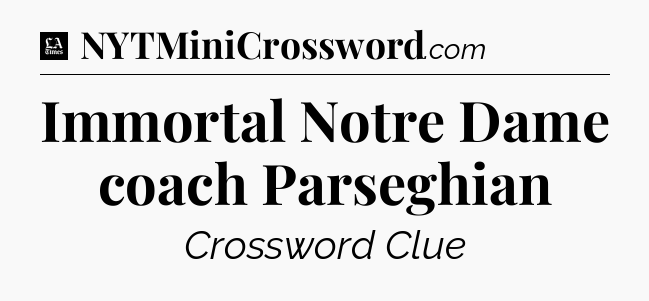 Immortal Notre Dame coach Parseghian - LA Times Crossword