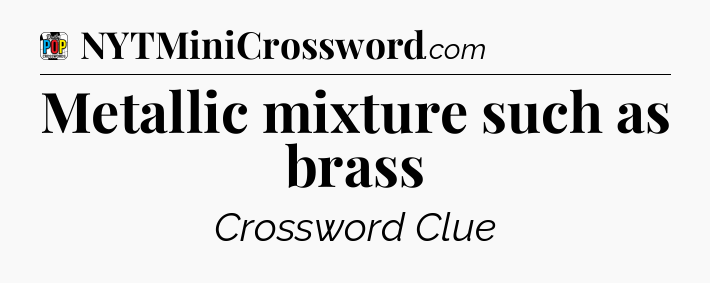 Metallic mixture such as brass Crossword Clue