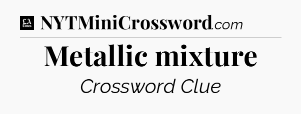 Metallic mixture - LA Times Crossword
